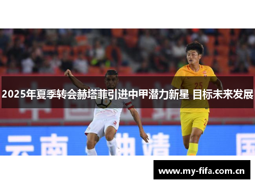 2025年夏季转会赫塔菲引进中甲潜力新星 目标未来发展