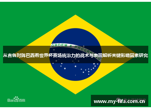从吉鲁对阵巴西看世界杯赛场统治力的战术与表现解析关键影响因素研究